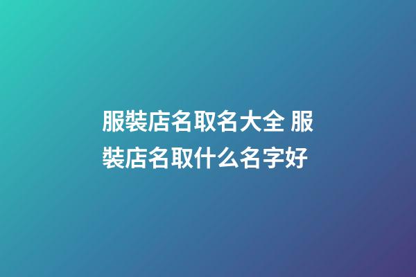 服裝店名取名大全 服裝店名取什么名字好-第1張-店鋪起名-玄機(jī)派